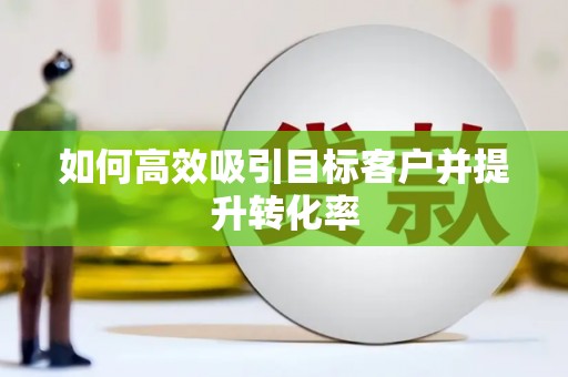 道县如何高效吸引目标客户并提升转化率