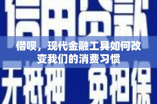 道县借呗，现代金融工具如何改变我们的消费习惯