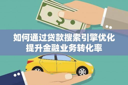 道县如何通过贷款搜索引擎优化提升金融业务转化率
