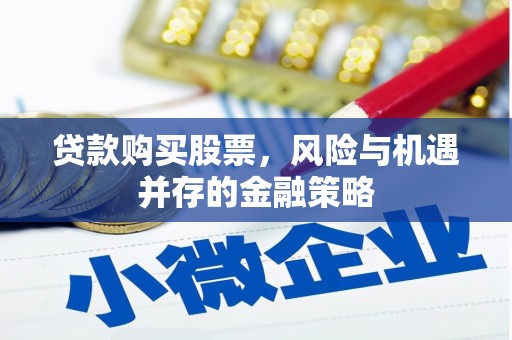 道县贷款购买股票，风险与机遇并存的金融策略