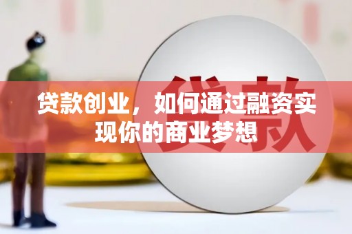 道县贷款创业，如何通过融资实现你的商业梦想