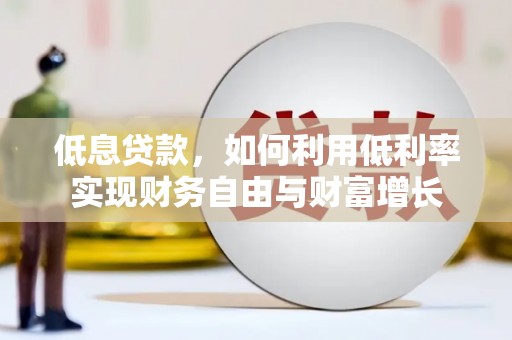 道县低息贷款，如何利用低利率实现财务自由与财富增长